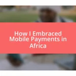 How I Embraced Mobile Payments in Africa