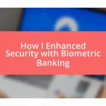 How I Enhanced Security with Biometric Banking