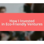 How I Invested in Eco-Friendly Ventures