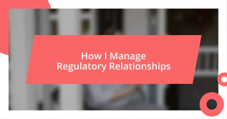 How I Manage Regulatory Relationships