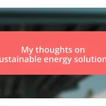 My thoughts on sustainable energy solutions