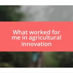 What worked for me in agricultural innovation