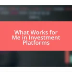 What Works for Me in Investment Platforms