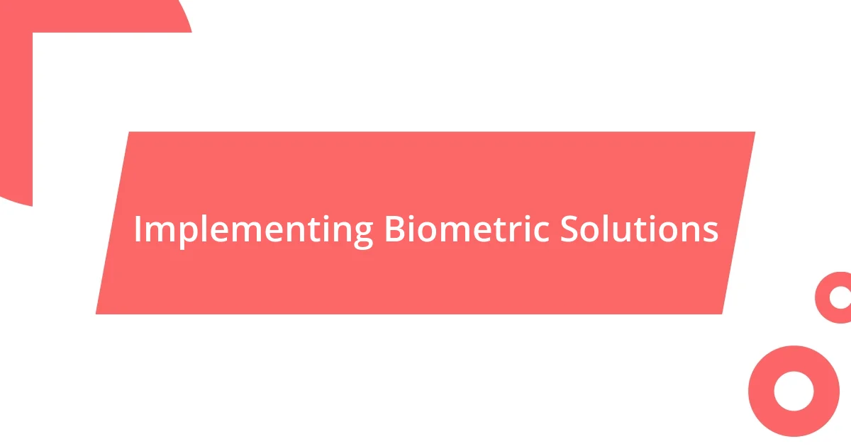 Implementing Biometric Solutions