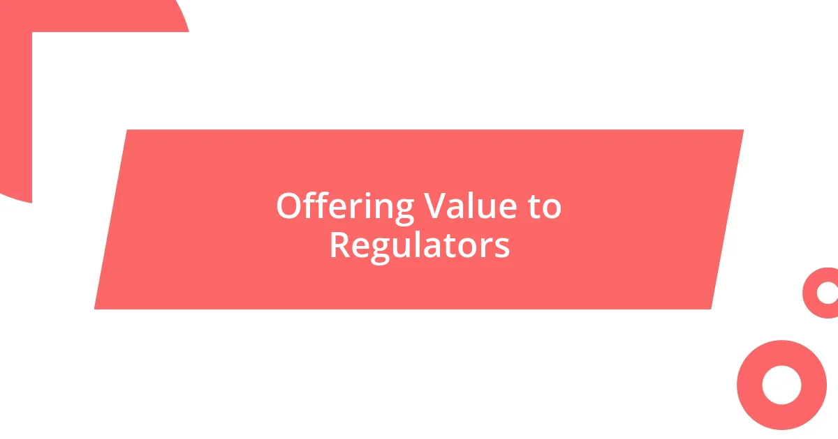 Offering Value to Regulators