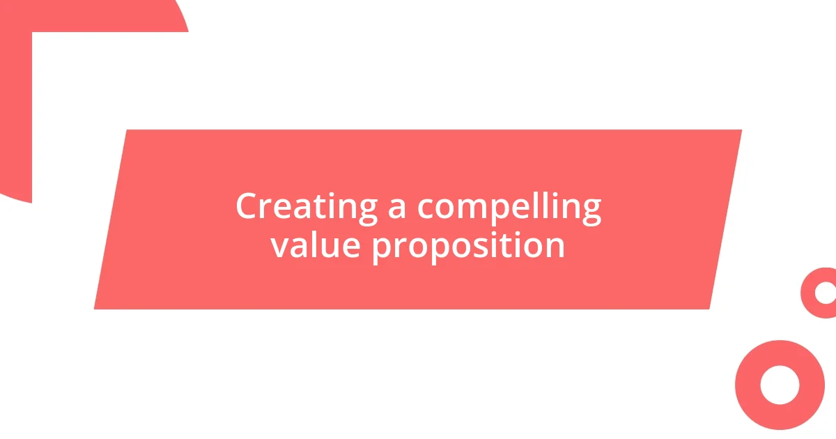 Creating a compelling value proposition