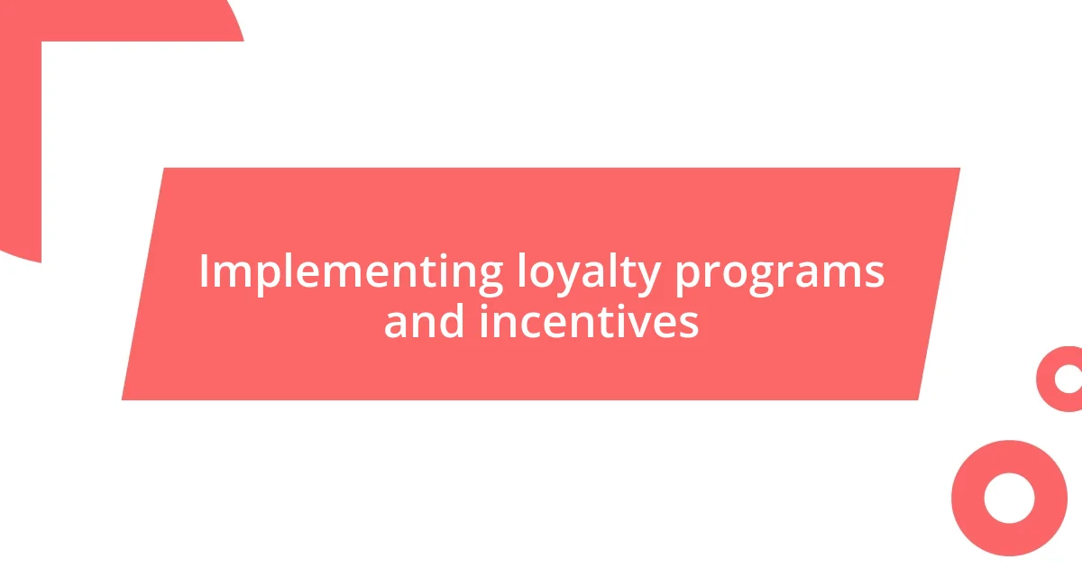 Implementing loyalty programs and incentives